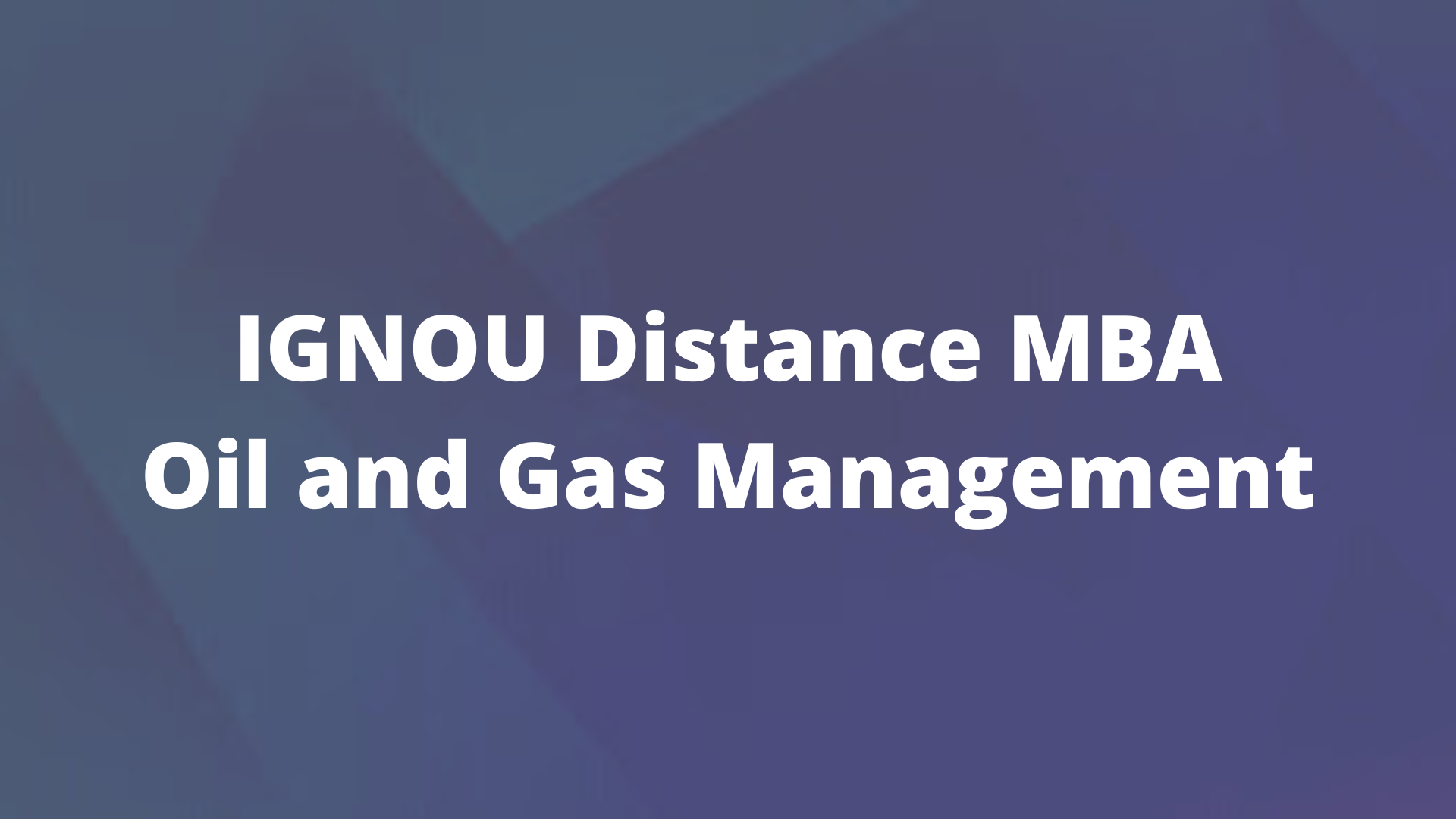 IGNOU MBA In Oil and Gas Management